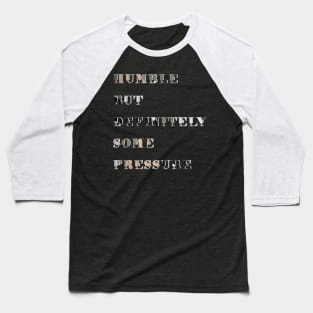 Humble But Definitely Some Pressure Baseball T-Shirt